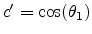 $ {c^\prime}=\cos(\theta_1)$