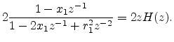 $\displaystyle 2\frac{1-x_1z^{-1}}{1-2x_1z^{-1}+r_1^2z^{-2}} = 2zH(z).$
