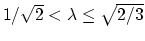 $ 1/\sqrt{2}<\lambda\leq\sqrt{2/3}$