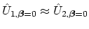 $ \hat{U}_{1,\mbox{{\scriptsize\boldmath $\beta$}}=0}\approx\hat{U}_{2,\mbox{{\scriptsize\boldmath $\beta$}}=0}$