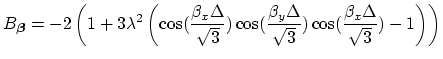 $\displaystyle B_{\mbox{{\scriptsize\boldmath$\beta$}}} = -2\left(1+3\lambda^{2}...
...eta_{y}\Delta}{\sqrt{3}})\cos(\frac{\beta_{x}\Delta}{\sqrt{3}})-1\right)\right)$