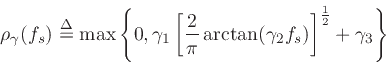 \begin{displaymath}
\rho _{\mathbf\gamma}(f_s) \mathrel{\stackrel{\mathrm{\Delta}}{=}}\max\left\{0,\gamma_1\left[{2\over\pi}\arctan(\gamma_2f_s)\right]^{{1\over2}}+\gamma_3 \right\}
\end{displaymath}