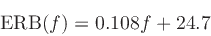 \begin{displaymath}
\mbox{ERB}(f) = 0.108 f + 24.7
\end{displaymath}