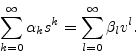 \begin{displaymath}
\sum_{k=0}^\infty \alpha_k s^k = \sum_{l=0}^\infty \beta_l v^l.
\end{displaymath}