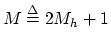 $ M\mathrel{\stackrel{\mathrm{\Delta}}{=}}2M_h+1$