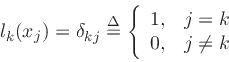 \begin{displaymath}
l_k(x_j) = \delta_{kj} \isdef \left\{\begin{array}{ll}
1, & j=k \\
0, & j\neq k \\
\end{array} \right.
\end{displaymath}