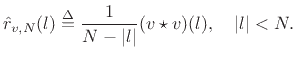 $\displaystyle \hat{r}_{v,N}(l) \isdef \frac{1}{N-\vert l\vert} (v\star v)(l), \quad \vert l\vert<N. \protect$