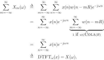 \begin{eqnarray*}
\sum_{m=-\infty}^\infty X_m(\omega)
&\isdef &
\sum_{m=-\infty}^\infty\sum_{n=-\infty}^{\infty} x(n) w(n-mR) e^{-j\omega n}\\
&=& \sum_{n=-\infty}^{\infty} x(n) e^{-j\omega n}
\underbrace{\sum_{m=-\infty}^\infty w(n-mR)}_{1\hbox{ if }w\in\hbox{\sc Cola}(R)}
\\
&=& \sum_{n=-\infty}^{\infty} x(n) e^{-j\omega n} \\
&\isdef & \hbox{\sc DTFT}_\omega(x) = X(\omega).
\end{eqnarray*}