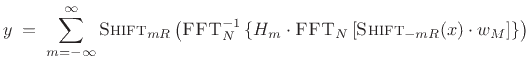 $\displaystyle y \eqsp \sum_{m=-\infty}^\infty \hbox{\sc Shift}_{mR} \left( \hbox{\sc FFT}_N^{-1} \left\{ H_m \cdot \hbox{\sc FFT}_N\left[\hbox{\sc Shift}_{-mR}(x)\cdot w_M \right]\right\}\right)$