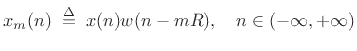 $\displaystyle x_m(n) \isdefs x(n)w(n-mR),\quad n \in (-\infty, +\infty)$