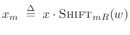 $\displaystyle x_m \isdefs x \cdot \hbox{\sc Shift}_{mR}(w)$