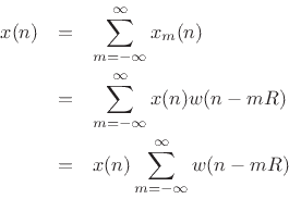 \begin{eqnarray*}
x(n) &=& \sum_{m=-\infty}^{\infty} x_m(n) \\
&=& \sum_{m=-\infty}^{\infty} x(n) w(n-mR) \\
&=& x(n) \sum_{m=-\infty}^{\infty} w(n-mR)
\end{eqnarray*}