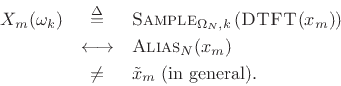 \begin{eqnarray*}
X_m(\omega_k) &\isdef & \hbox{\sc Sample}_{\Omega_N,k}\left(\hbox{\sc DTFT}(x_m)\right)\\
&\longleftrightarrow& \hbox{\sc Alias}_N(x_m)\\
&\neq& {\tilde x}_m \; \hbox{(in general).}
\end{eqnarray*}