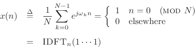 \begin{eqnarray*}
x(n) &\mathrel{\stackrel{\Delta}{=}}& \frac{1}{N} \sum_{k=0}^{N-1}e^{j\omega_kn} =
\left\{
\begin{array}{ll}
1 & n=0 \quad (\hbox{\sc mod}\ N) \\
0 & \mbox{elsewhere} \\
\end{array} \right. \\ [5pt]
&=& \hbox{\sc IDFT}_n(1 \cdots 1)
\end{eqnarray*}