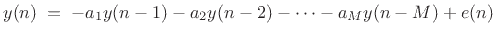 $\displaystyle y(n) \eqsp -a_1 y(n-1) - a_2 y(n-2) - \cdots - a_M y(n-M) + e(n) \protect$