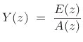 $\displaystyle Y(z) \eqsp \frac{E(z)}{A(z)}$