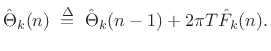 $\displaystyle \hat{\Theta }_k(n) \isdefs \hat{\Theta }_k(n-1) + 2\pi T \hat{F}_k(n). \protect$