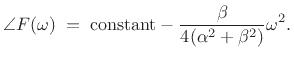 $\displaystyle \angle F(\omega) \eqsp \hbox{constant} -\frac{\beta}{4(\alpha^2+\beta^2)}\omega^2.$