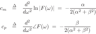 \begin{eqnarray*}
c_m &\isdef & \frac{d^2}{d\omega^2} \ln\vert F(\omega)\vert \eqsp - \frac{\alpha}{2(\alpha^2+\beta^2)}\\ [5pt]
c_p &\isdef & \frac{d^2}{d\omega^2} \angle F(\omega) \eqsp - \frac{\beta}{2(\alpha^2+\beta^2)}
\end{eqnarray*}