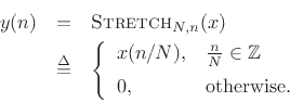 \begin{eqnarray*}
y(n) &=& \hbox{\sc Stretch}_{N,n}(x)\\
&\isdef & \left\{\begin{array}{ll}
x(n/N), & \frac{n}{N}\in\mathbb{Z} \\ [5pt]
0, & \hbox{otherwise}. \\
\end{array} \right.
\end{eqnarray*}