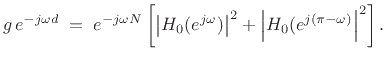 $\displaystyle g\,e^{-j\omega d} \eqsp e^{-j\omega N}\left[ \left\vert H_0(\ejo )\right\vert^2 + \left\vert H_0(e^{j(\pi-\omega)}\right\vert^2\right].$