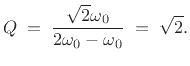 $\displaystyle Q \eqsp \frac{\sqrt{2}\omega _0}{2\omega _0 - \omega _0} \eqsp \sqrt{2}.$