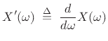 $\displaystyle X^\prime(\omega) \isdefs \frac{d}{d\omega} X(\omega)$