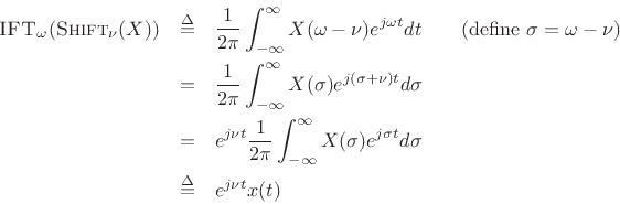 \begin{eqnarray*}
\hbox{\sc IFT}_\omega(\hbox{\sc Shift}_\nu(X)) &\isdef &
\frac{1}{2\pi}\int_{-\infty}^\infty X(\omega-\nu) e^{j\omega t}dt\qquad\mbox{(define $\sigma=\omega-\nu$)}\\
&=& \frac{1}{2\pi}\int_{-\infty}^\infty X(\sigma) e^{j(\sigma+\nu)t}d\sigma\\
&=& e^{j\nu t}\frac{1}{2\pi}\int_{-\infty}^\infty X(\sigma) e^{j\sigma t}d\sigma\\
&\isdef & e^{j\nu t} x(t)
\end{eqnarray*}