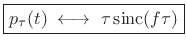 $\displaystyle \zbox {p_\tau(t) \;\longleftrightarrow\;\tau\,\mbox{sinc}(f\tau)} \protect$