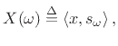 $\displaystyle X(\omega) \isdef \left<x,s_\omega\right>,$