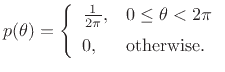 $\displaystyle p(\theta) = \left\{\begin{array}{ll} \frac{1}{2\pi}, & 0\leq \theta < 2\pi \\ [5pt] 0, & \mbox{otherwise}. \\ \end{array} \right.$