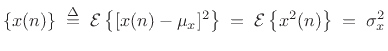 $\displaystyle \left\{x(n)\right\} \isdefs {\cal E}\left\{[x(n)-\mu_x]^2\right\} \eqsp {\cal E}\left\{x^2(n)\right\} \eqsp \sigma_x^2$