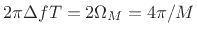 $ 2\pi \Delta f T=2\Omega _M=4\pi /M$