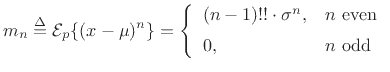 $\displaystyle m_n \isdef {\cal E}_p\{(x-\mu)^n\} = \left\{\begin{array}{ll} (n-1)!!\cdot\sigma^n, & \hbox{$n$\ even} \\ [5pt] $0$, & \hbox{$n$\ odd} \\ \end{array} \right. \protect$