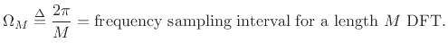 $\displaystyle \Omega_M \isdef \frac{2\pi}{M} = \hbox{frequency sampling interval for a length $M$\ DFT.}$