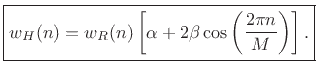 $\displaystyle \zbox {w_H(n) = w_R(n) \left[ \alpha + 2 \beta \cos \left( \frac{2 \pi n}{M} \right) \right].} \protect$