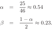 \begin{eqnarray*}
\alpha &=& \frac{25}{46} \approx 0.54\\ [5pt]
\beta &=& \frac{1-\alpha}{2} \approx 0.23.
\end{eqnarray*}