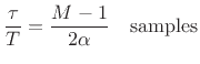 $\displaystyle \frac{\tau}{T} = \frac{M-1}{2\alpha}\quad\hbox{samples}$