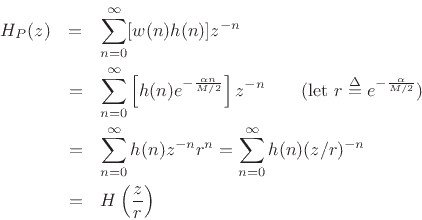 \begin{eqnarray*}
H_P(z) &=& \sum_{n=0}^\infty [w(n)h(n)] z^{-n} \\
&=& \sum_{n=0}^\infty \left[h(n) e^{- \frac{ \alpha n}{ M/2 }}\right] z^{-n}
\qquad\hbox{(let $r\isdef e^{-\frac{\alpha}{ M/2 }}$)}\\
&=& \sum_{n=0}^\infty h(n) z^{-n} r^{n}
= \sum_{n=0}^\infty h(n) (z/r)^{-n} \\
&=& H\left(\frac{z}{r}\right)
\end{eqnarray*}