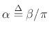 $ \alpha\isdef \beta/\pi$