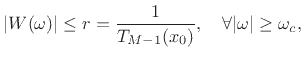 $\displaystyle \vert W(\omega)\vert \le r = \frac{1}{T_{M-1}(x_0)}, \quad \forall\vert\omega\vert\ge\omega_c,$