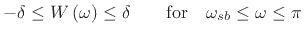 $\displaystyle -\delta \leq W\left(\omega \right)\leq \delta \qquad \mathrm{for}\quad \omega _{sb}\leq \omega \leq \pi$