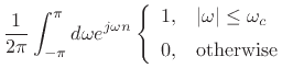 $\displaystyle \frac{1}{2\pi}\int_{-\pi}^{\pi} d\omega e^{j\omega n }
\left\{\begin{array}{ll}
1, & \left\vert\omega\right\vert\leq\omega_c \\ [5pt]
0, & \mbox{otherwise} \\
\end{array}\right.$