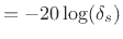 $ = -20 \log( \delta_s ) $