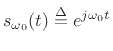 $ s_{\omega_0}(t)\isdef e^{j\omega_0t}$