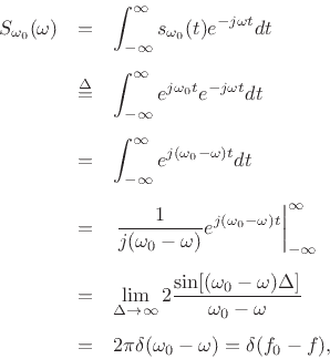 \begin{eqnarray*}
S_{\omega_0}(\omega)
&=& \int_{-\infty}^{\infty} s_{\omega_0}(t) e^{-j\omega t} dt\\ [5pt]
&\isdef & \int_{-\infty}^{\infty} e^{j\omega_0 t} e^{-j\omega t} dt\\ [5pt]
&=& \int_{-\infty}^{\infty} e^{j(\omega_0-\omega) t} dt\\ [5pt]
&=& \left.\frac{1}{j(\omega_0-\omega)} e^{j(\omega_0-\omega) t}
\right\vert _{-\infty}^\infty\\ [5pt]
&=& \lim_{\Delta\to\infty} 2\frac{\sin[(\omega_0-\omega)\Delta]}{\omega_0-\omega}\\ [5pt]
&=& 2\pi\delta(\omega_0-\omega) = \delta(f_0-f),
\end{eqnarray*}