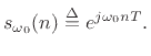 $\displaystyle s_{\omega_0}(n) \isdef e^{j\omega_0 n T}.$