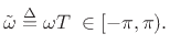 $\displaystyle {\tilde \omega}\isdef \omega T \;\in[-\pi,\pi).$