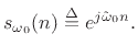 $\displaystyle s_{\omega_0}(n) \isdef e^{j{\tilde \omega}_0 n}.$