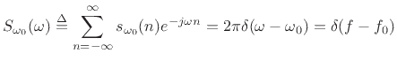 $\displaystyle S_{\omega_0}(\omega) \isdef \sum_{n=-\infty}^{\infty} s_{\omega_0}(n) e^{-j\omega n} = 2\pi\delta(\omega-\omega_0) = \delta(f-f_0)$